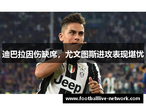 迪巴拉因伤缺席，尤文图斯进攻表现堪忧